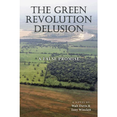 The Green Revolution Delusion: A False Promise by Walt Davis, Tony Winslett